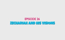26 - Zechariah and His Visions