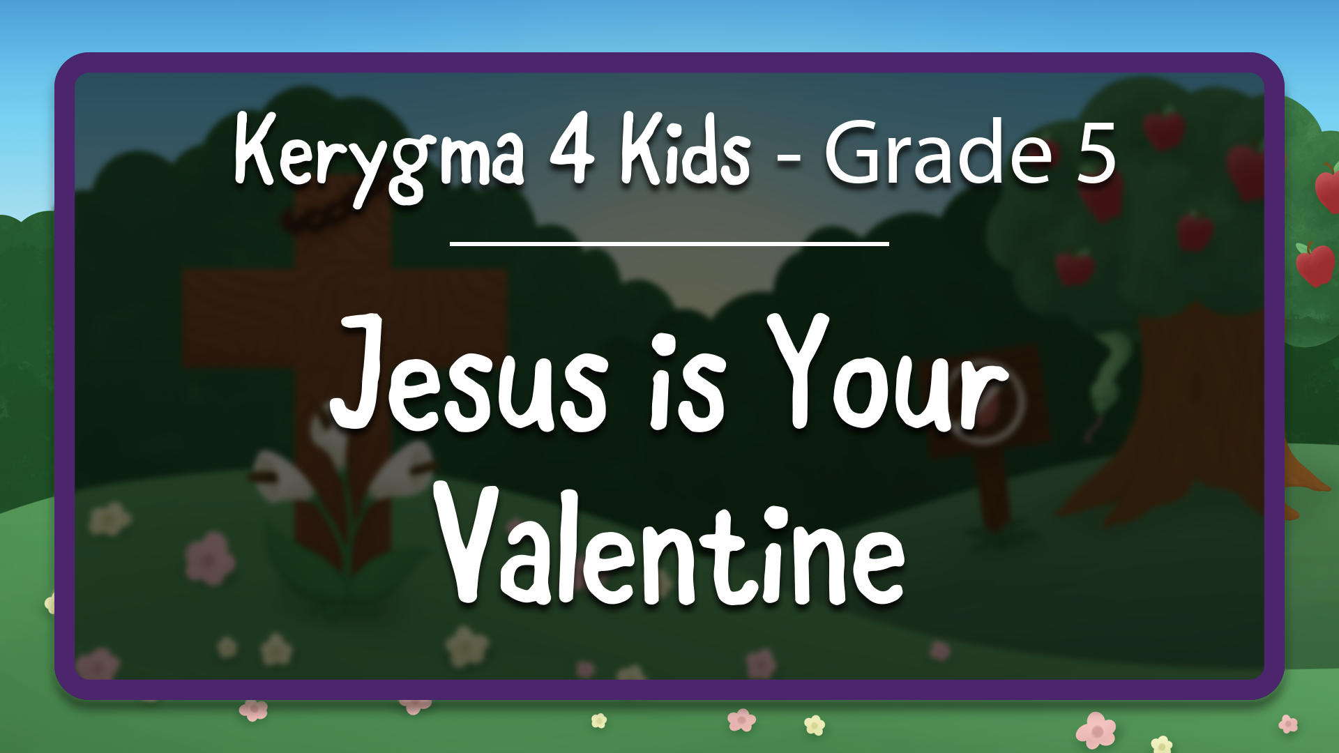 Kerygma 4 Kids - Grade 5, Chapter 3 --- Jesus is Your Valentine