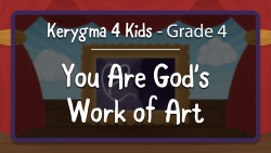 Kerygma 4 Kids - Grade 4, Chapter 1 --- You are God's work of art