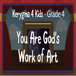 Kerygma 4 Kids - Grade 4, Chapter 2 --- You are God's work of art