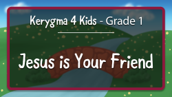 Kerygma 4 Kids - Grade 1, Chapter 1 --- Jesus is Your Friend
