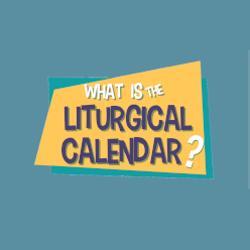 Lesson 32 - What is the Liturgical Calendar?